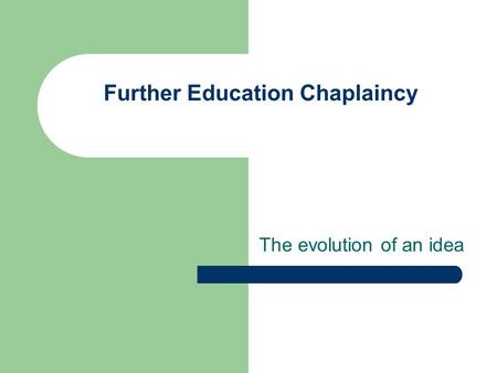 Further Education Chaplaincy The evolution of an idea.