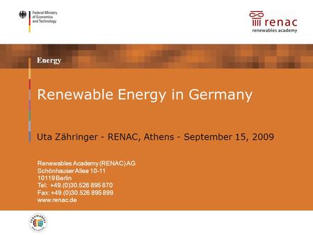 Energy Renewable Energy in Germany Uta Zähringer - RENAC, Athens - September 15, 2009 placeholder partner logo Renewables Academy (RENAC) AG Schönhauser.