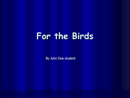 For the Birds By John Doe student Hatching the Eggs The first project will did was hatching the eggs. This project took about 3 weeks to complete. We.