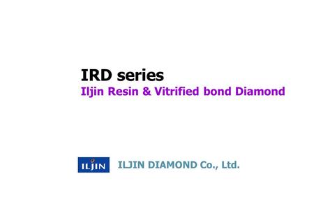 IRD series Iljin Resin & Vitrified bond Diamond