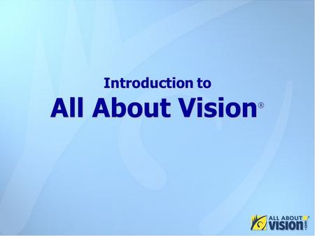 Introduction to All About Vision ® Introduction to All About Vision ®