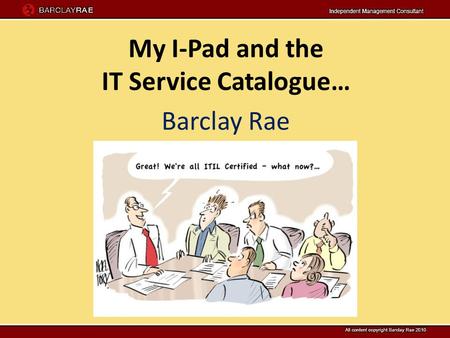 My I-Pad and the IT Service Catalogue… Barclay Rae.