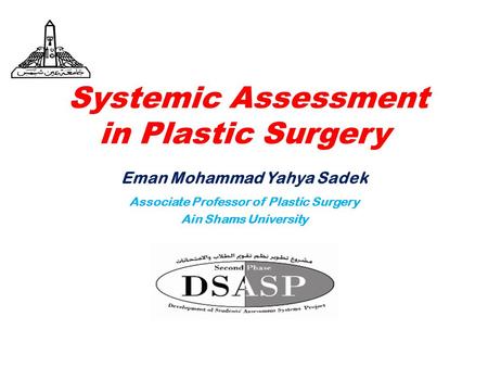 Systemic Assessment in Plastic Surgery Eman Mohammad Yahya Sadek Associate Professor of Plastic Surgery Ain Shams University.