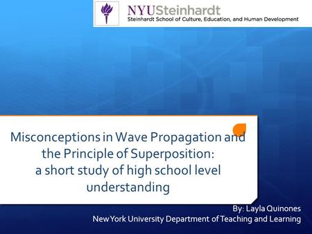 Misconceptions in Wave Propagation and the Principle of Superposition: a short study of high school level understanding By: Layla Quinones New York University.