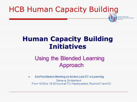 HCB Human Capacity Building Using the Blended Learning Approach Using the Blended Learning Approach Human Capacity Building Initiatives 2nd Facilitation.