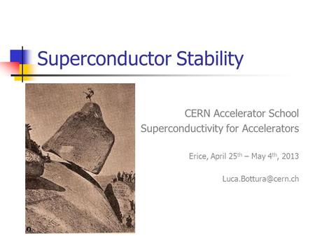 Superconductor Stability CERN Accelerator School Superconductivity for Accelerators Erice, April 25 th – May 4 th, 2013