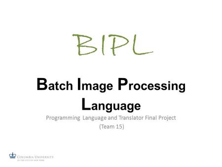 B atch I mage P rocessing L anguage Programming Language and Translator Final Project (Team 15)