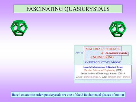 FASCINATING QUASICRYSTALS Based on atomic order quasicrystals are one of the 3 fundamental phases of matter MATERIALS SCIENCE &ENGINEERING Anandh Subramaniam.