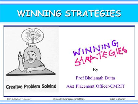 CMR Institute of TechnologyBholanath Dutta/Department of MBA Slide 0 in Chapter 1 WINNING STRATEGIES By Prof Bholanath Dutta Asst Placement Officer-CMRIT.