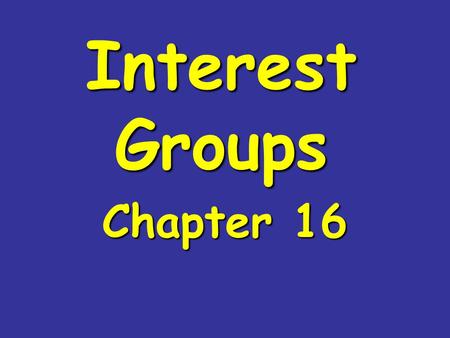 Interest Groups Chapter 16.