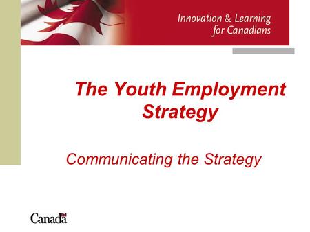 The Youth Employment Strategy Communicating the Strategy.