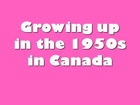 Growing up in the 1950s in Canada