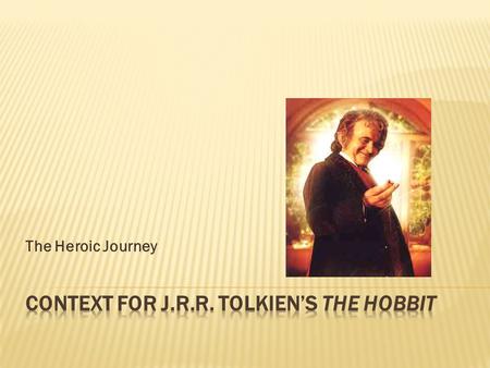 The Heroic Journey. Humans need heroes to show pathways to success 1. Brainstorm a list of heroes (either real or fictional). 2. In what ways have these.