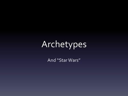 Archetypes And “Star Wars”. What is an Archetype? An archetype is a universal symbolic pattern. Examples of archetypal characters are the femme fatale,