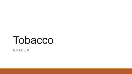 Tobacco GRADE 8. Learning Targets Identify types of tobacco products Understand the harmful health effects of tobacco use Understand the financial cost.