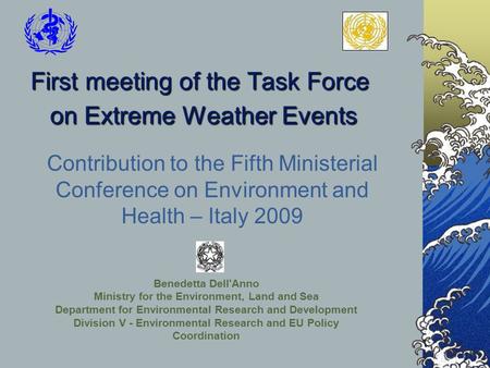 First meeting of the Task Force on Extreme Weather Events Contribution to the Fifth Ministerial Conference on Environment and Health – Italy 2009 Benedetta.