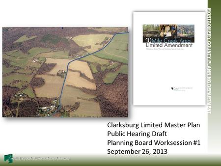 MONTGOMERY COUNTY PLANNING DEPARTMENT Maryland-National Capital Park and Planning Commission Clarksburg Limited Master Plan Public Hearing Draft Planning.