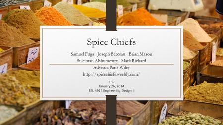 Spice Chiefs Samuel Fuga Joseph Berceau Brian Mason Suleiman Alshumemry Mark Richard Advisor: Paris Wiley  CDR January 26,