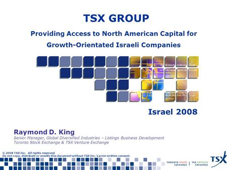 TSX GROUP Israel 2008 © 2008 TSX Inc. All rights reserved. Do not copy, distribute or modify this document without TSX Inc.’s prior written consent. Providing.