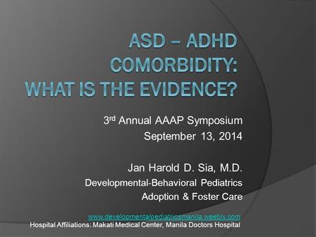 3 rd Annual AAAP Symposium September 13, 2014 Jan Harold D. Sia, M.D. Developmental-Behavioral Pediatrics Adoption & Foster Care www.developmentalpediatricsmanila.weebly.com.