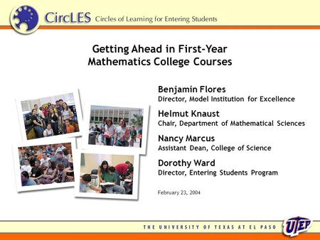 Getting Ahead in First-Year Mathematics College Courses Benjamin Flores Director, Model Institution for Excellence Helmut Knaust Chair, Department of Mathematical.