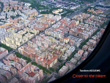 Closer to the Heart Tandem AED/EMS. The Problem – High Rise AED Deployment Dot >Legislated public Line>Commercial zones Area>AED Rentals? Mandate>Fire.