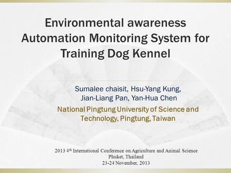 Environmental awareness Automation Monitoring System for Training Dog Kennel Sumalee chaisit, Hsu-Yang Kung, Jian-Liang Pan, Yan-Hua Chen National Pingtung.