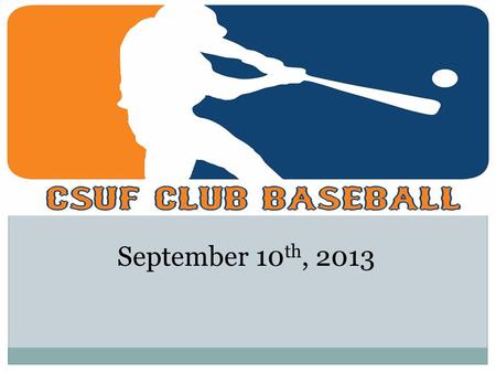 SEPTEMBER 10 TH, 2013 CSUF CLUB BASEBALL September 10 th, 2013.