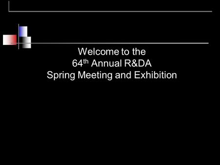 Welcome to the 64 th Annual R&DA Spring Meeting and Exhibition.