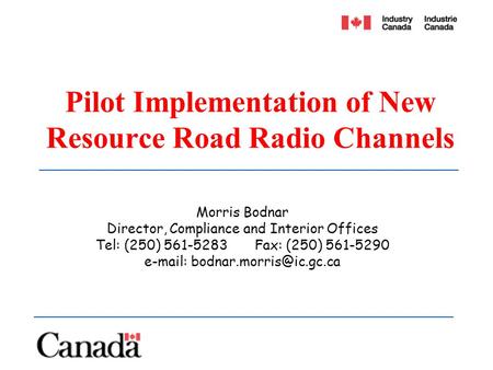 Morris Bodnar Director, Compliance and Interior Offices Tel: (250) 561-5283 Fax: (250) 561-5290   Pilot Implementation of.