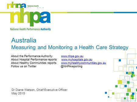 Australia Measuring and Monitoring a Health Care Strategy About the Performance Authority www.nhpa.gov.auwww.nhpa.gov.au About Hospital Performance reports.