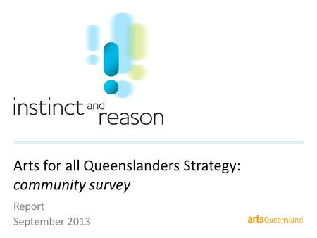 Arts for all Queenslanders Strategy: community survey Report September 2013.