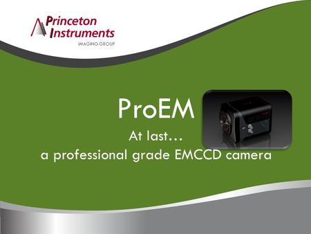 IMAGING GROUP ProEM At last… a professional grade EMCCD camera.