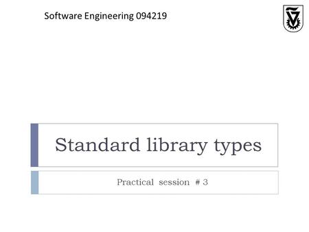 Standard library types Practical session # 3 Software Engineering 094219.