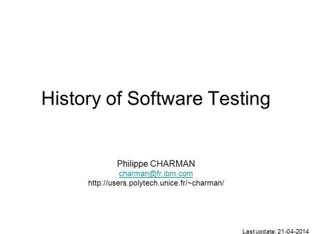 History of Software Testing Philippe CHARMAN  Last update: 21-04-2014.