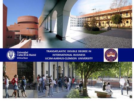 TRANSATLANTIC DOUBLE DEGREE IN INTERNATIONAL BUSINESS UC3M-AARHUS-CLEMSON UNIVERSITY.