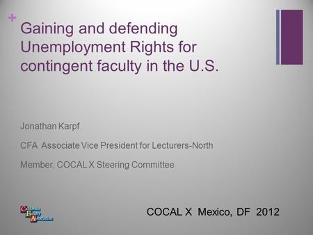 + Gaining and defending Unemployment Rights for contingent faculty in the U.S. Jonathan Karpf CFA Associate Vice President for Lecturers-North Member,