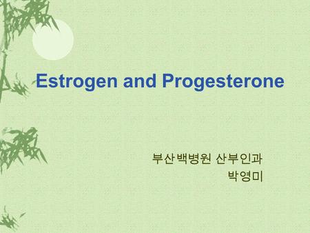 Estrogen and Progesterone