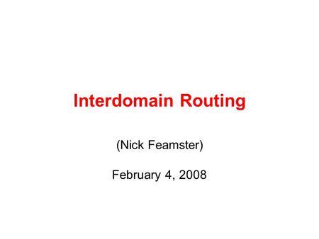 Interdomain Routing (Nick Feamster) February 4, 2008.