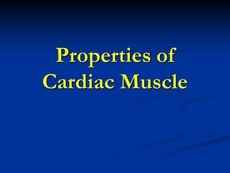 Properties of Cardiac Muscle