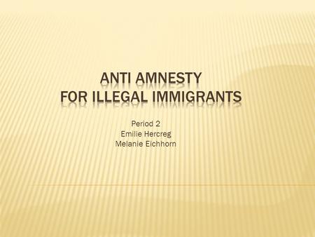 Period 2 Emilie Hercreg Melanie Eichhorn.  More than 65 million immigrants have come to the United States legally or illegally.  Since 2000, more than.