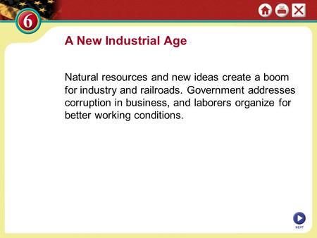 A New Industrial Age Natural resources and new ideas create a boom for industry and railroads. Government addresses corruption in business, and laborers.