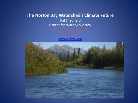 The Norton Bay Watershed’s Climate Future Hal Shepherd Center for Water Advocacy (907)491-1355