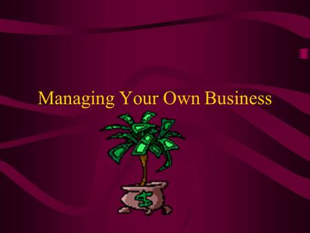 Managing Your Own Business. Before you start a business Do the research: Make sure there is enough demand for your product or service, and speak to people.