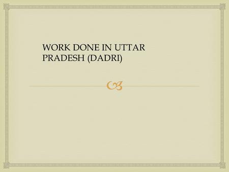  WORK DONE IN UTTAR PRADESH (DADRI).   VOCATIONAL CENTER:  COMPUTER LITERACY CENTER  STITCHING CENTER  ENGLISH TRAINING AREAS WORKED IN.