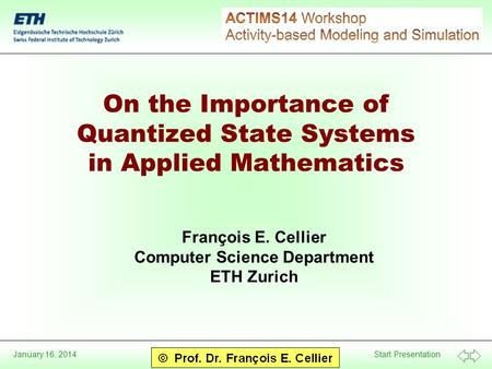 Start Presentation January 16, 2014 On the Importance of Quantized State Systems in Applied Mathematics François E. Cellier Computer Science Department.