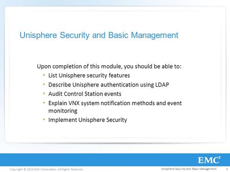 Copyright © 2014 EMC Corporation. All Rights Reserved. Unisphere Security and Basic Management Upon completion of this module, you should be able to: List.