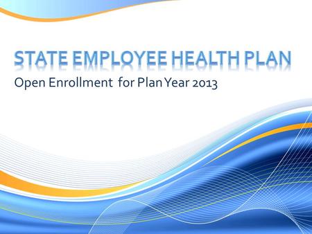 Open Enrollment for Plan Year 2013.  No employee & employer rate increases  No plan design changes for Plans A and B  Autism Spectrum Disorder Pilot.