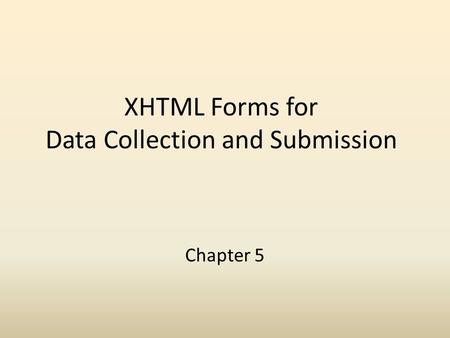 XHTML Forms for Data Collection and Submission Chapter 5.