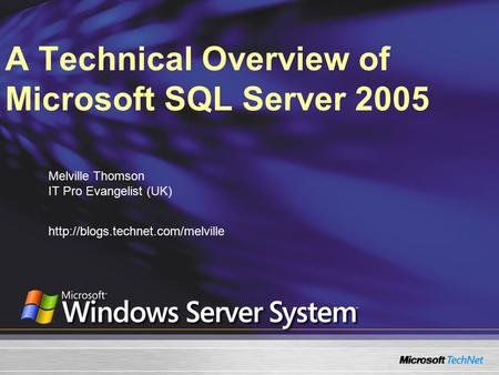 A Technical Overview of Microsoft SQL Server 2005 Melville Thomson IT Pro Evangelist (UK)